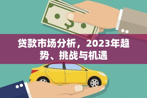 西峰贷款市场分析，2023年趋势、挑战与机遇