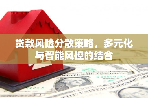 西峰贷款风险分散策略，多元化与智能风控的结合