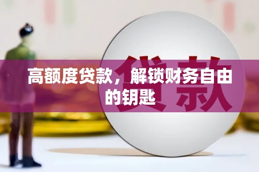 西峰高额度贷款，解锁财务自由的钥匙