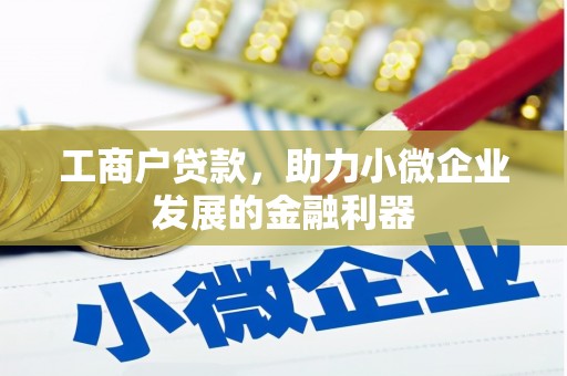 西峰工商户贷款，助力小微企业发展的金融利器
