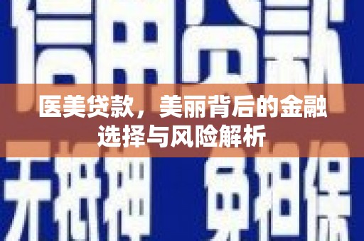 西峰医美贷款，美丽背后的金融选择与风险解析
