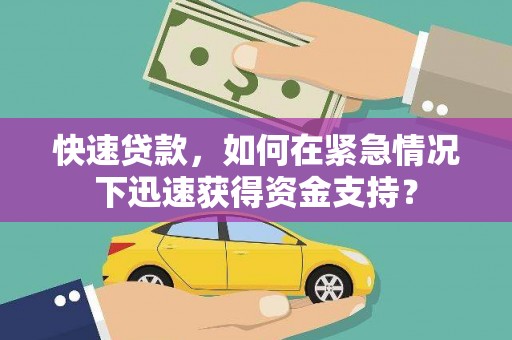 西峰快速贷款，如何在紧急情况下迅速获得资金支持？