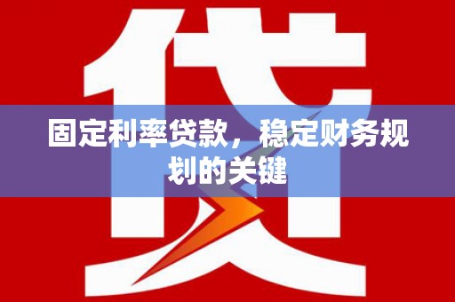 西峰固定利率贷款，稳定财务规划的关键
