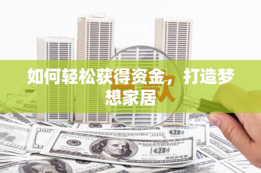 西峰如何轻松获得资金，打造梦想家居