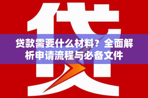 西峰贷款需要什么材料？全面解析申请流程与必备文件