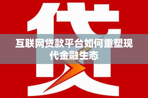 西峰互联网贷款平台如何重塑现代金融生态