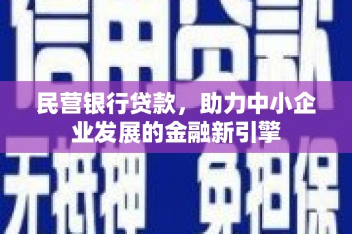 西峰民营银行贷款，助力中小企业发展的金融新引擎