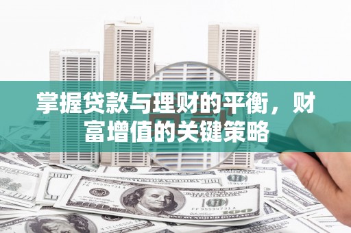 西峰掌握贷款与理财的平衡，财富增值的关键策略