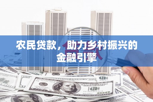 西峰农民贷款，助力乡村振兴的金融引擎