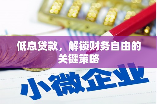 西峰低息贷款，解锁财务自由的关键策略