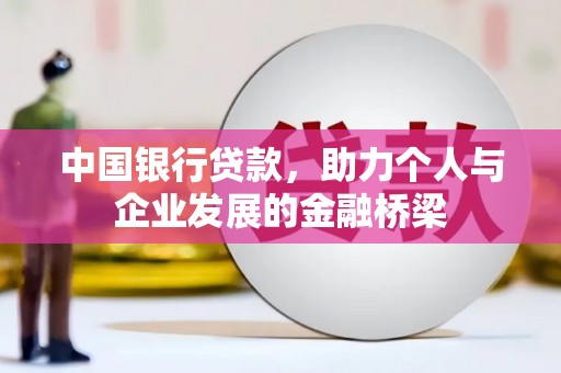 西峰中国银行贷款，助力个人与企业发展的金融桥梁