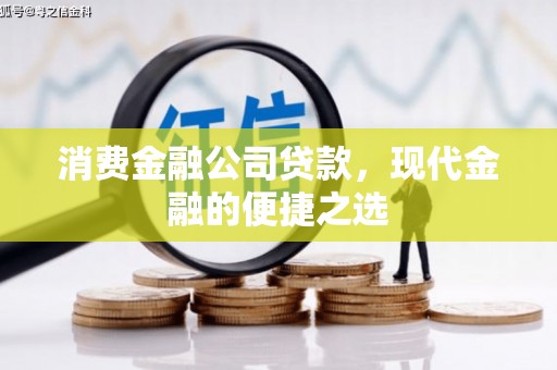 西峰消费金融公司贷款，现代金融的便捷之选