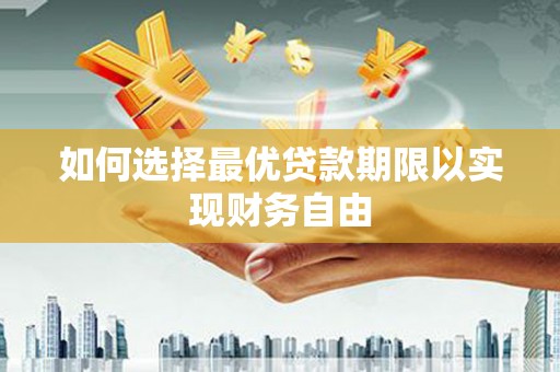 西峰如何选择最优贷款期限以实现财务自由