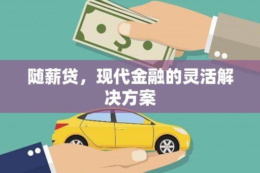 西峰随薪贷，现代金融的灵活解决方案