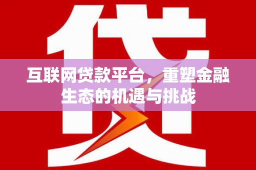 西峰互联网贷款平台，重塑金融生态的机遇与挑战