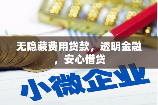 西峰无隐藏费用贷款，透明金融，安心借贷