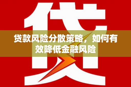 西峰贷款风险分散策略，如何有效降低金融风险