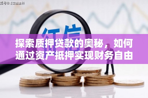 西峰探索质押贷款的奥秘，如何通过资产抵押实现财务自由