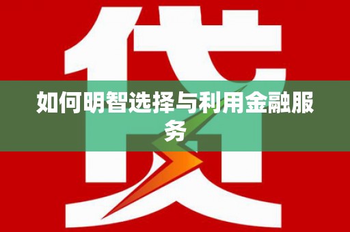 西峰如何明智选择与利用金融服务