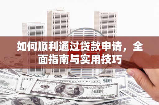 西峰如何顺利通过贷款申请，全面指南与实用技巧