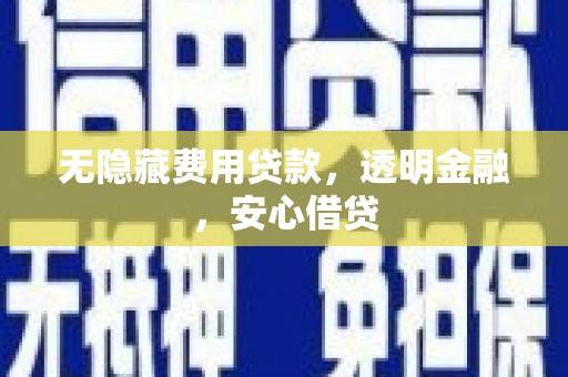 西峰无隐藏费用贷款，透明金融，安心借贷