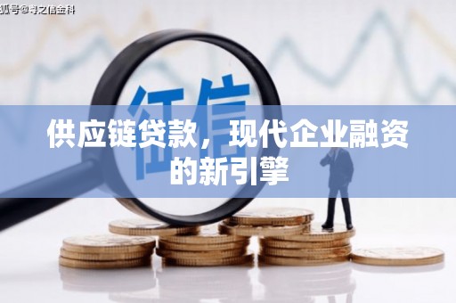 西峰供应链贷款，现代企业融资的新引擎