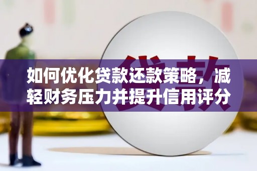 西峰如何优化贷款还款策略，减轻财务压力并提升信用评分