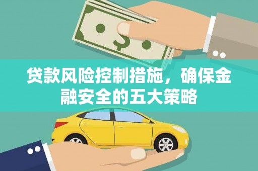 西峰贷款风险控制措施，确保金融安全的五大策略