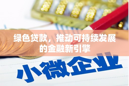 西峰绿色贷款，推动可持续发展的金融新引擎