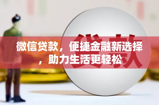 西峰微信贷款，便捷金融新选择，助力生活更轻松