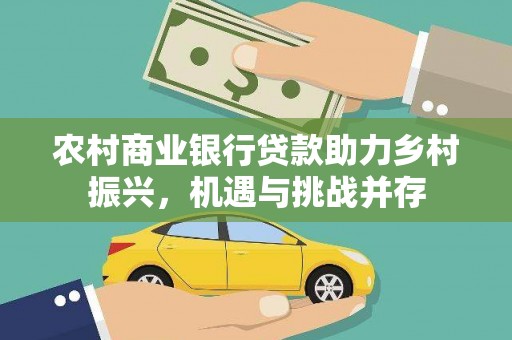 西峰农村商业银行贷款助力乡村振兴，机遇与挑战并存
