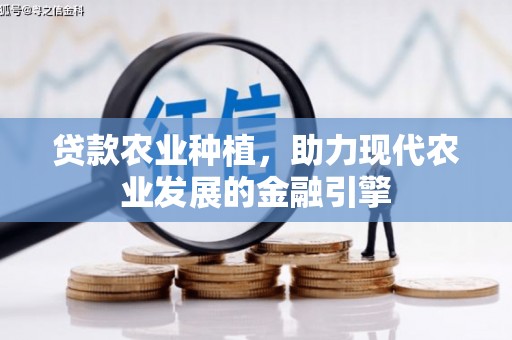 西峰贷款农业种植，助力现代农业发展的金融引擎