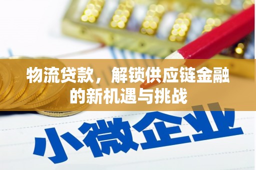 西峰物流贷款，解锁供应链金融的新机遇与挑战