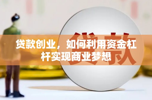 西峰贷款创业，如何利用资金杠杆实现商业梦想