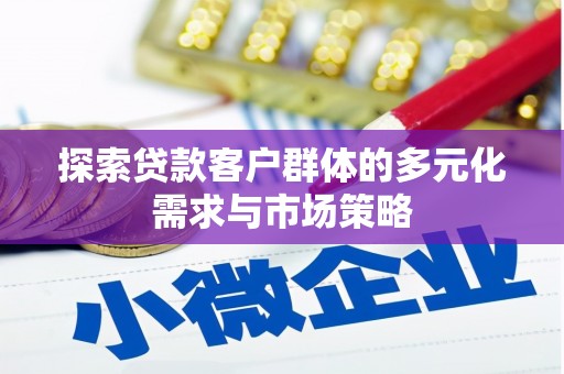 西峰探索贷款客户群体的多元化需求与市场策略