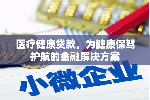 西峰医疗健康贷款，为健康保驾护航的金融解决方案