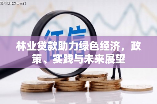 西峰林业贷款助力绿色经济，政策、实践与未来展望