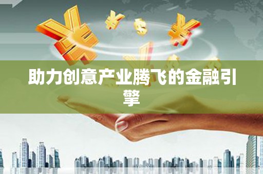 西峰助力创意产业腾飞的金融引擎