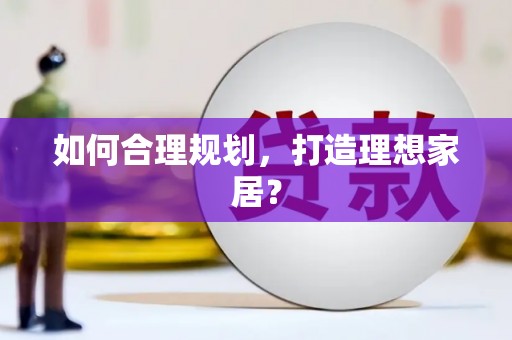 西峰如何合理规划，打造理想家居？