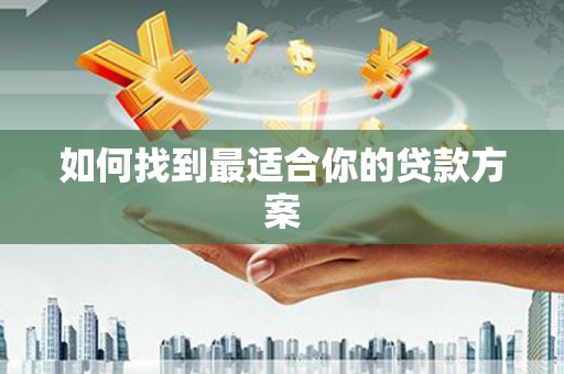 西峰如何找到最适合你的贷款方案