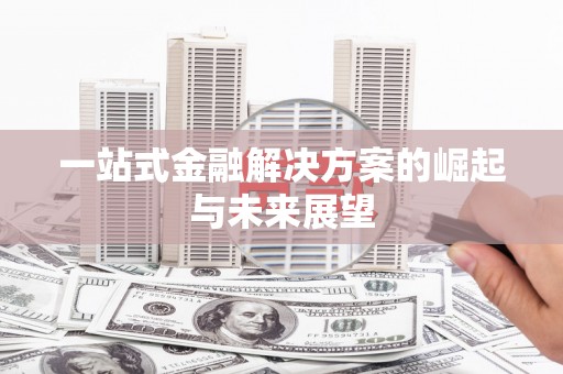 西峰一站式金融解决方案的崛起与未来展望