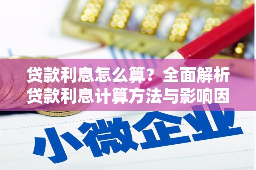西峰贷款利息怎么算？全面解析贷款利息计算方法与影响因素