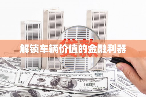 西峰解锁车辆价值的金融利器