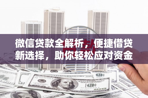 西峰微信贷款全解析，便捷借贷新选择，助你轻松应对资金需求