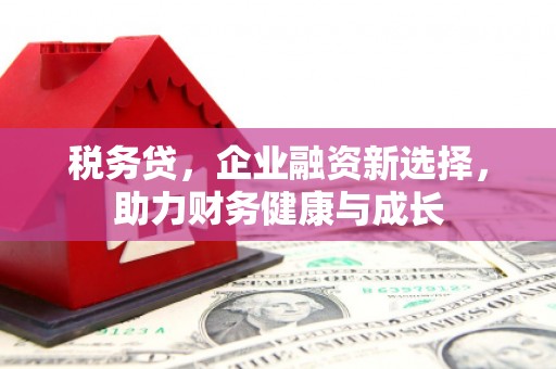 西峰税务贷，企业融资新选择，助力财务健康与成长