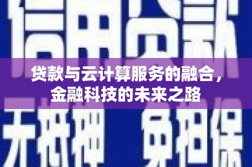 西峰贷款与云计算服务的融合，金融科技的未来之路